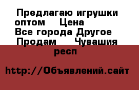 Предлагаю игрушки оптом  › Цена ­ 7 000 - Все города Другое » Продам   . Чувашия респ.